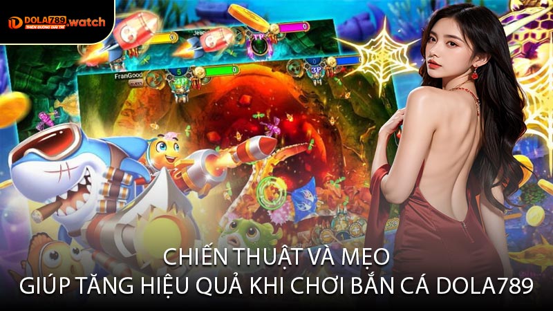 Chiến Thuật Và Mẹo Giúp Tăng Hiệu Quả Khi Chơi Bắn Cá Dola789