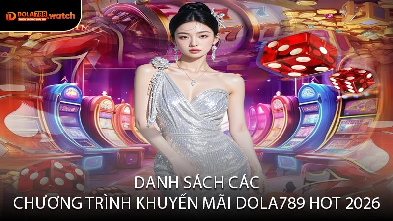 Danh sách các chương trình khuyến mãi DOLA789 hot 2026