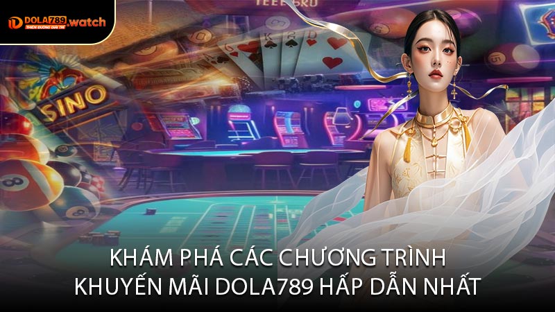 Khám Phá Các Chương Trình Khuyến Mãi Dola789 Hấp Dẫn Nhất