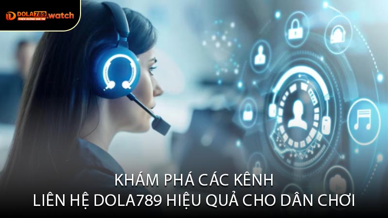 Khám Phá Các Kênh Liên Hệ Dola789 Hiệu Quả Cho Dân Chơi