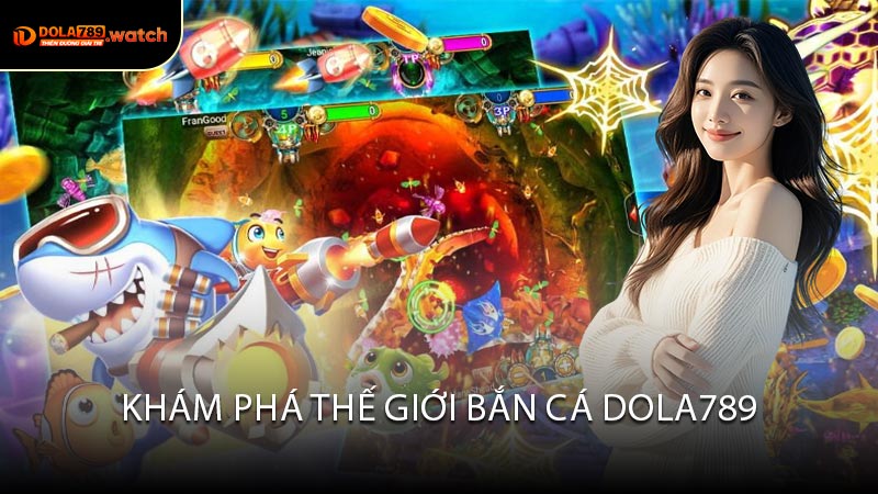 Khám Phá Thế Giới Bắn Cá Dola789