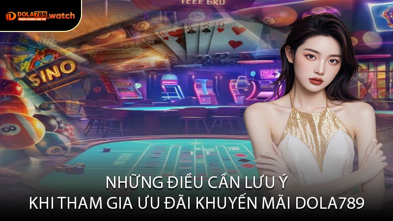 Những Điều Cần Lưu Ý Khi Tham Gia Ưu Đãi Khuyến Mãi Dola789