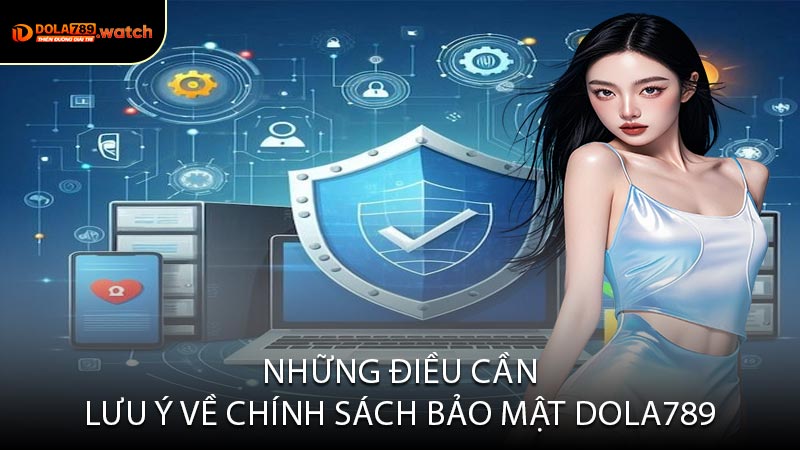 Những Điều Cần Lưu Ý Về Chính Sách Bảo Mật Dola789