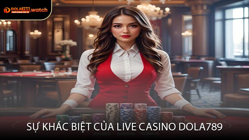 Sự Khác Biệt Của Live Casino Dola789