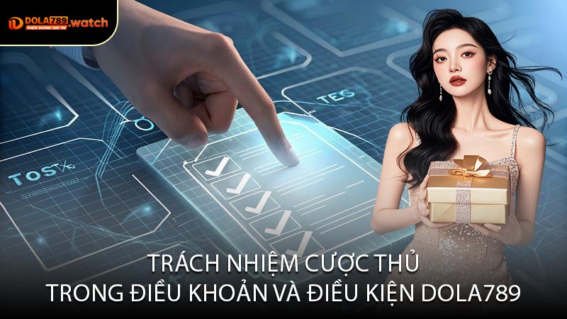Trách Nhiệm Cược Thủ Trong Điều Khoản Và Điều Kiện Dola789