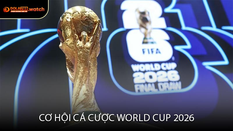 Cơ Hội Cá Cược World Cup 2026
