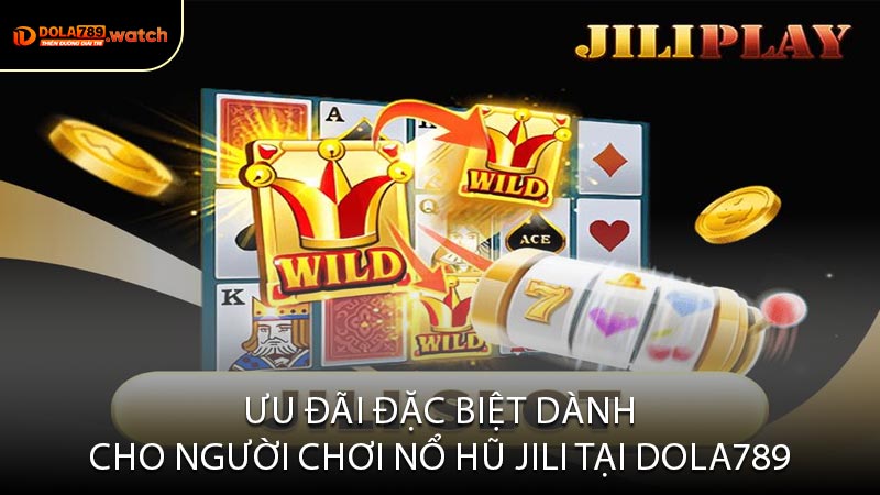 Ưu Đãi Đặc Biệt Dành Cho Người Chơi Nổ Hũ JILI Tại Dola789